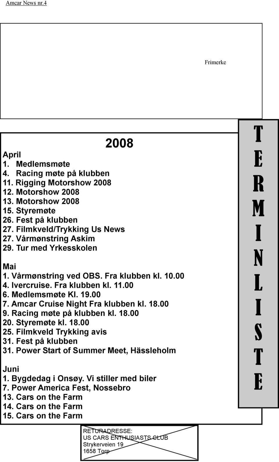 18.00 9. Racing møte på klubben kl. 18.00 20. Styremøte kl. 18.00 25. Filmkveld Trykking avis 31. Fest på klubben 31. Power Start of Summer Meet, Hässleholm Juni 1. Bygdedag i Onsøy.