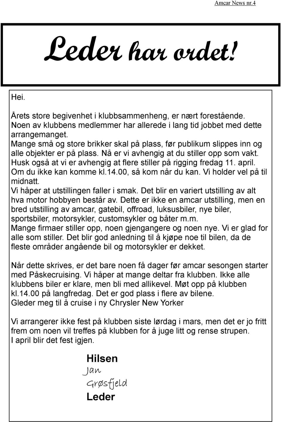 Husk også at vi er avhengig at flere stiller på rigging fredag 11. april. Om du ikke kan komme kl.14.00, så kom når du kan. Vi holder vel på til midnatt. Vi håper at utstillingen faller i smak.