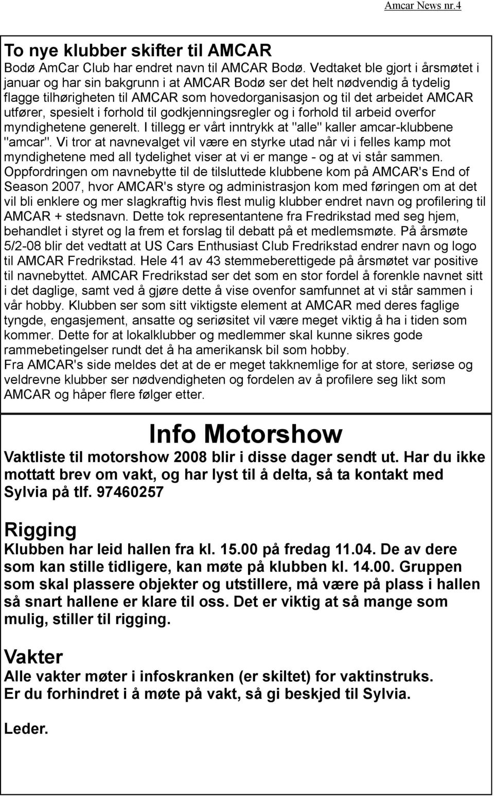 spesielt i forhold til godkjenningsregler og i forhold til arbeid overfor myndighetene generelt. I tillegg er vårt inntrykk at "alle" kaller amcar-klubbene "amcar".