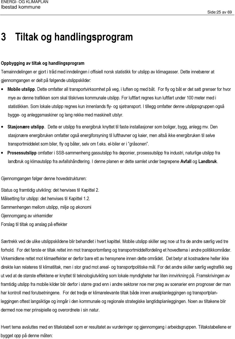 For fly og båt er det satt grenser for hvor mye av denne trafikken som skal tilskrives kommunale utslipp. For luftfart regnes kun luftfart under 100 meter med i statistikken.