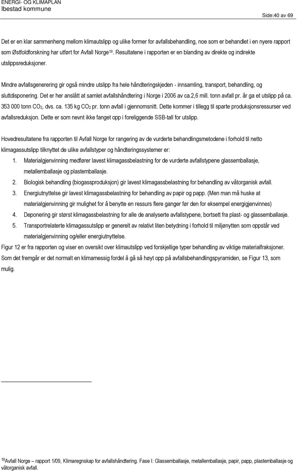 Mindre avfallsgenerering gir også mindre utslipp fra hele håndteringskjeden - innsamling, transport, behandling, og sluttdisponering.