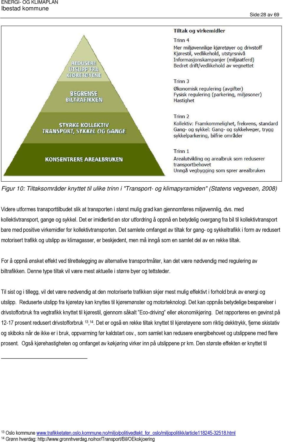 Det er imidlertid en stor utfordring å oppnå en betydelig overgang fra bil til kollektivtransport bare med positive virkemidler for kollektivtransporten.