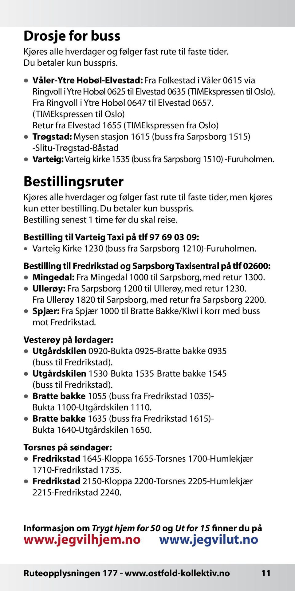 (TIMEkspressen til Oslo) Retur fra Elvestad 1655 (TIMEkspressen fra Oslo) Trøgstad: Mysen stasjon 1615 (buss fra Sarpsborg 1515) -Slitu-Trøgstad-Båstad Varteig: Varteig kirke 1535 (buss fra Sarpsborg
