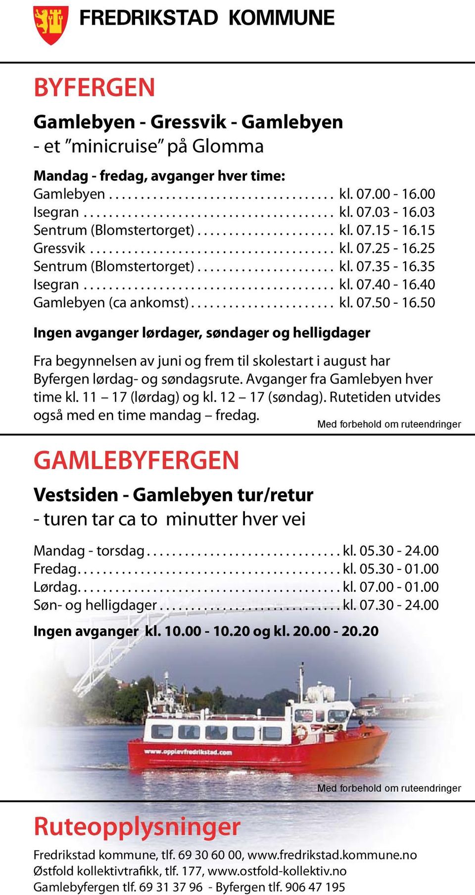 35 Isegran........................................ kl. 07.40-16.40 Gamlebyen (ca ankomst)....................... kl. 07.50-16.