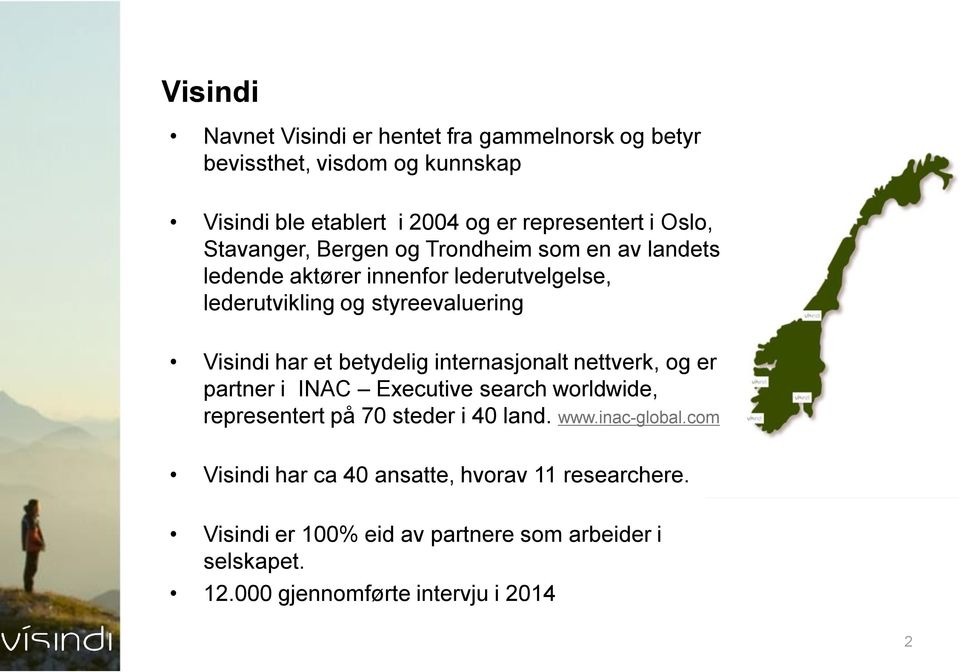 et betydelig internasjonalt nettverk, og er partner i INAC Executive search worldwide, representert på 70 steder i 40 land. www.inac-global.