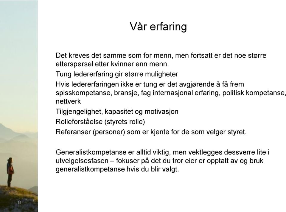 erfaring, politisk kompetanse, nettverk Tilgjengelighet, kapasitet og motivasjon Rolleforståelse (styrets rolle) Referanser (personer) som er kjente for