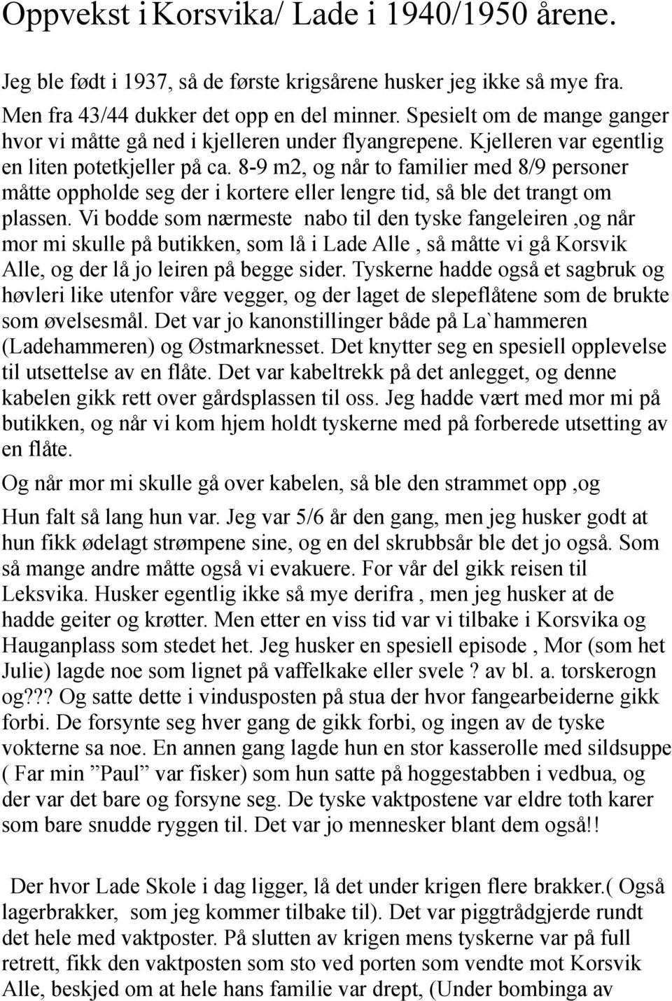 8-9 m2, og når to familier med 8/9 personer måtte oppholde seg der i kortere eller lengre tid, så ble det trangt om plassen.