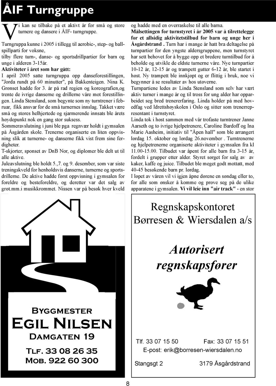 Aktiviteter i året som har gått: I april 2005 satte turngruppa opp danseforestillingen, "Jorda rundt på 60 minutter", på Bakkenteigen. Nina K. Grønset hadde for 3.