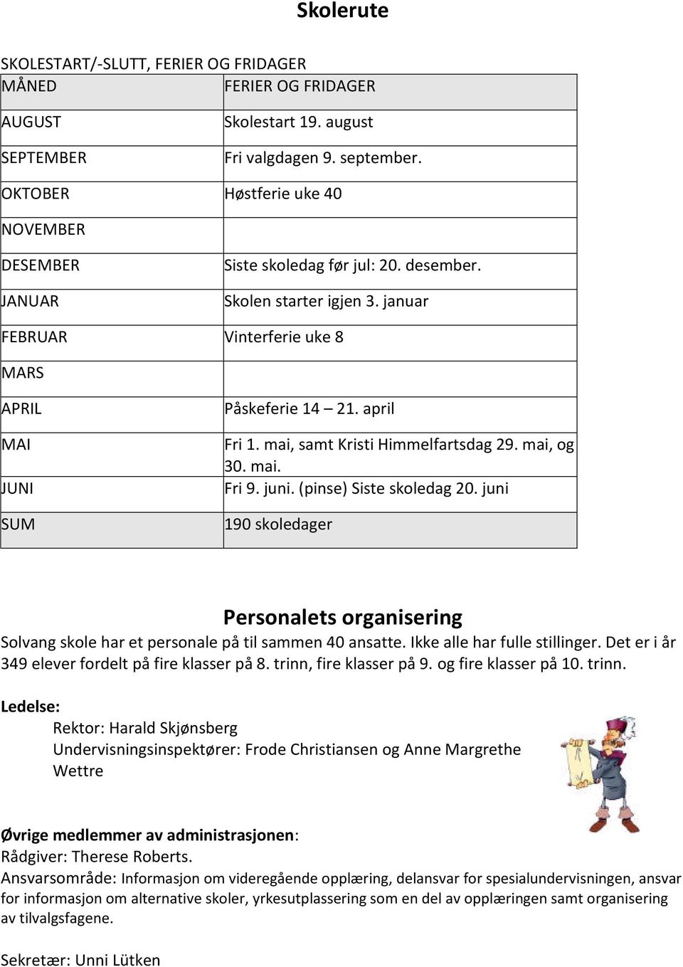 mai, samt Kristi Himmelfartsdag 29. mai, og 30. mai. Fri 9. juni. (pinse) Siste skoledag 20. juni 190 skoledager Personalets organisering Solvang skole har et personale på til sammen 40 ansatte.