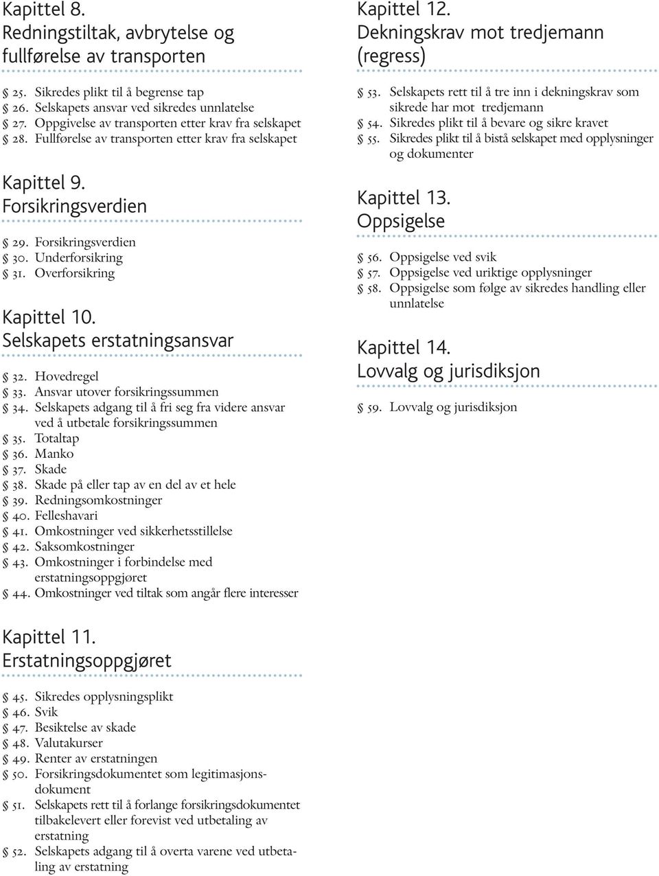 Overforsikring Kapittel 10. Selskapets erstatningsansvar 32. Hovedregel 33. Ansvar utover forsikringssummen 34. Selskapets adgang til å fri seg fra videre ansvar ved å utbetale forsikringssummen 35.