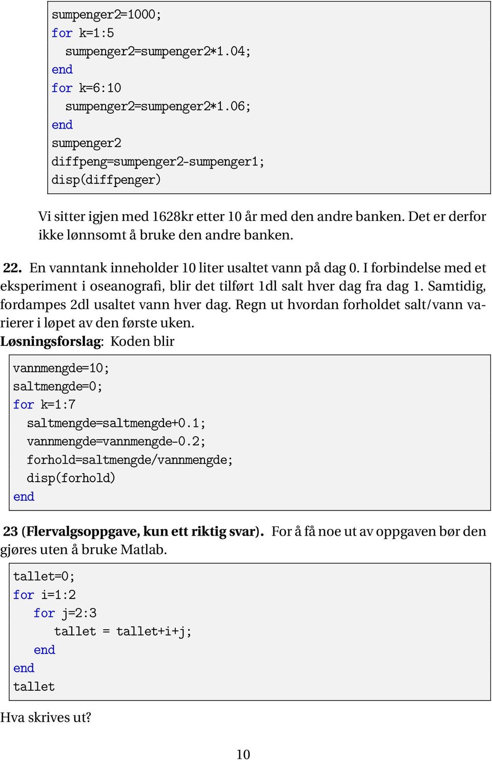 En vanntank inneholder 10 liter usaltet vann på dag 0. I forbindelse med et eksperiment i oseanografi, blir det tilført 1dl salt hver dag fra dag 1. Samtidig, fordampes 2dl usaltet vann hver dag.