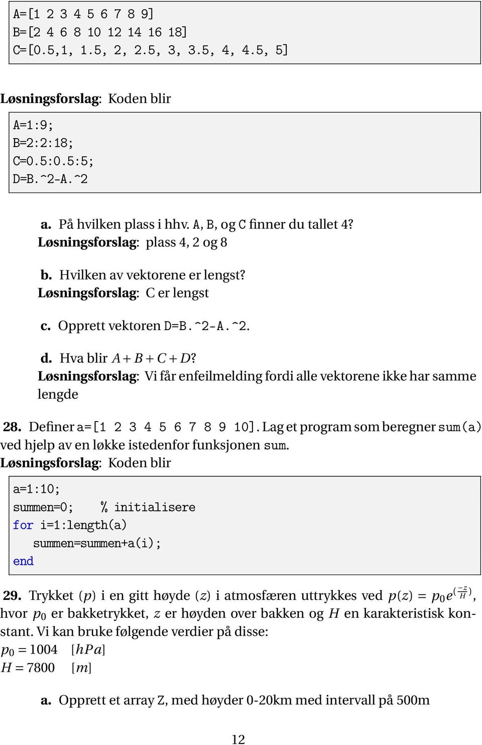 Løsningsforslag: Vi får enfeilmelding fordi alle vektorene ikke har samme lengde 28. Definer a=[1 2 3 4 5 6 7 8 9 10].