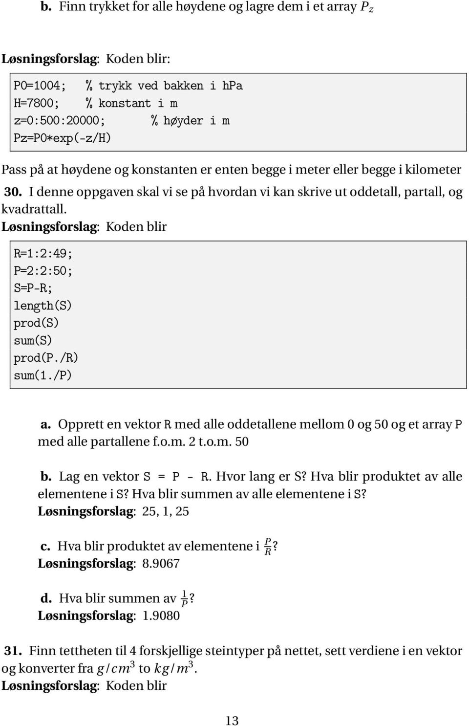 /r) sum(1./p) a. Opprett en vektor R med alle oddetallene mellom 0 og 50 og et array P med alle partallene f.o.m. 2 t.o.m. 50 b. Lag en vektor S = P - R. Hvor lang er S?