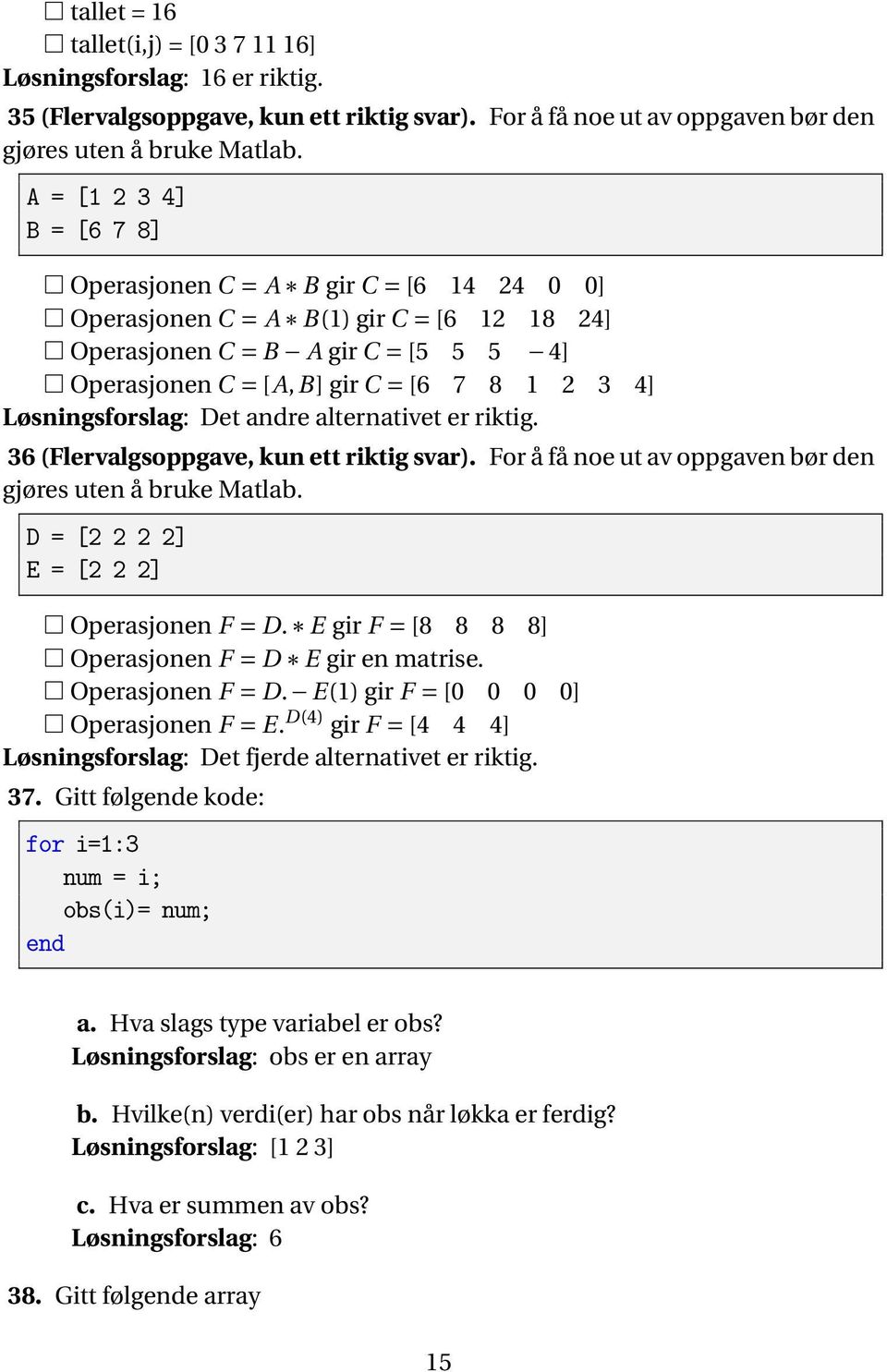 Løsningsforslag: Det andre alternativet er riktig. 36 (Flervalgsoppgave, kun ett riktig svar). For å få noe ut av oppgaven bør den gjøres uten å bruke Matlab.