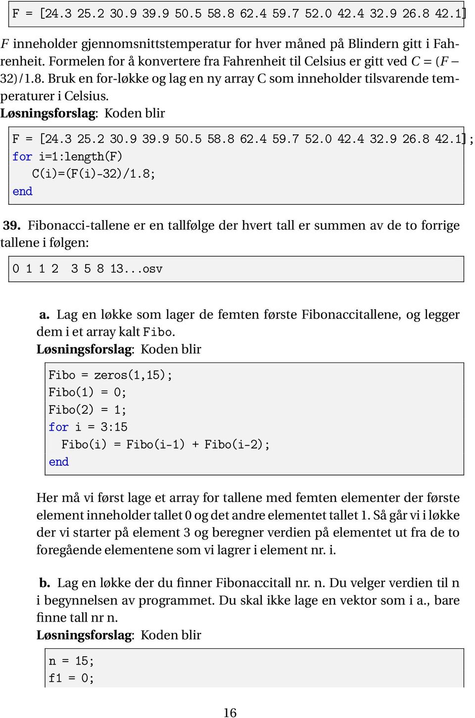 5 58.8 62.4 59.7 52.0 42.4 32.9 26.8 42.1]; for i=1:length(f) C(i)=(F(i)-32)/1.8; 39. Fibonacci-tallene er en tallfølge der hvert tall er summen av de to forrige tallene i følgen: 0 1 1 2 3 5 8 13.