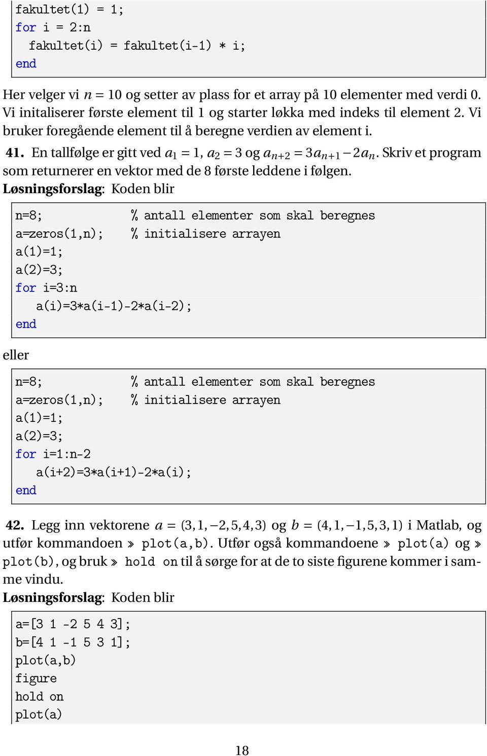 En tallfølge er gitt ved a 1 = 1, a 2 = 3 og a n+2 = 3a n+1 2a n. Skriv et program som returnerer en vektor med de 8 første leddene i følgen.