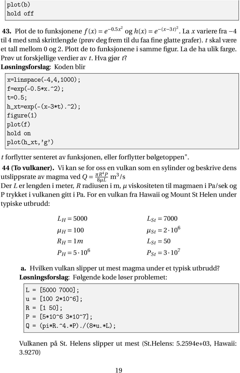 5; h_xt=exp(-(x-3*t).^2); figure(1) plot(f) hold on plot(h_xt, g ) t forflytter senteret av funksjonen, eller forflytter bølgetoppen". 44 (To vulkaner).