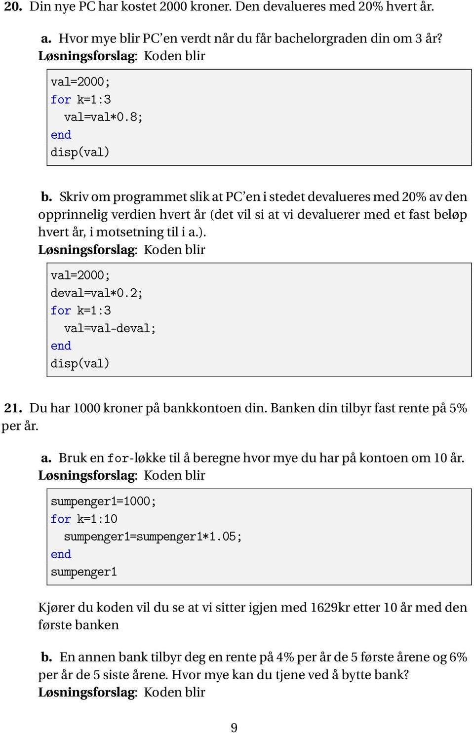 val=2000; deval=val*0.2; for k=1:3 val=val-deval; disp(val) 21. Du har 1000 kroner på bankkontoen din. Banken din tilbyr fast rente på 5% per år. a.