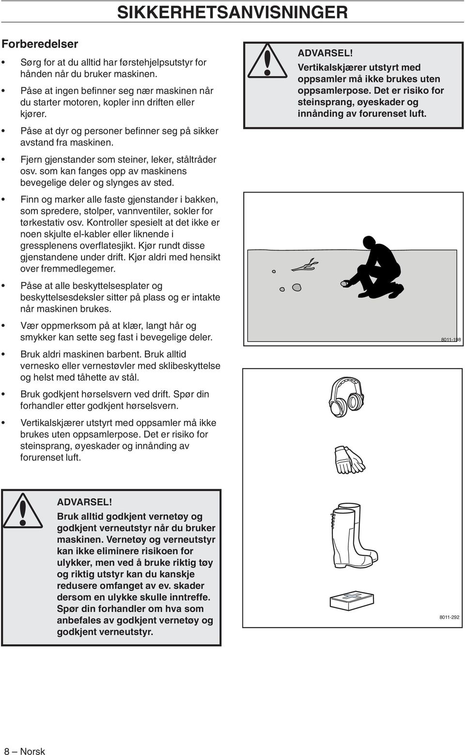 Vertikalskjærer utstyrt med oppsamler må ikke brukes uten oppsamlerpose. Det er risiko for steinsprang, øyeskader og innånding av forurenset luft. Fjern gjenstander som steiner, leker, ståltråder osv.