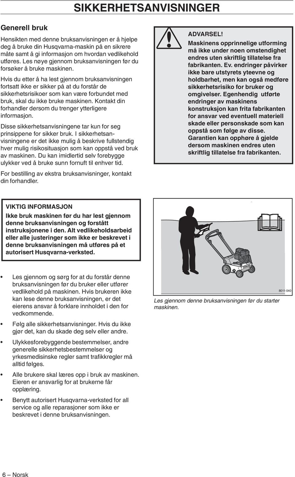 Hvis du etter å ha lest gjennom bruksanvisningen fortsatt ikke er sikker på at du forstår de sikkerhetsrisikoer som kan være forbundet med bruk, skal du ikke bruke maskinen.