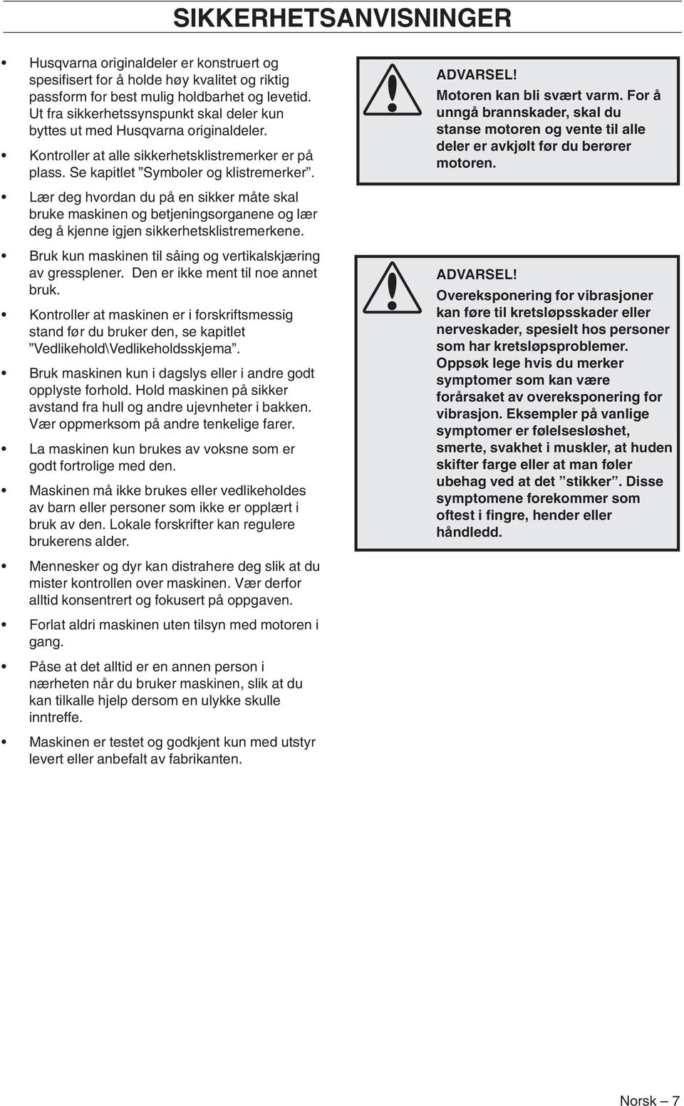 Motoren kan bli svært varm. For å unngå brannskader, skal du stanse motoren og vente til alle deler er avkjølt før du berører motoren.