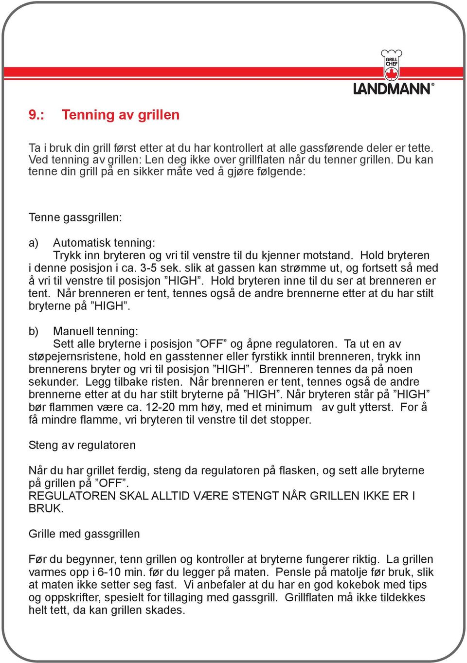 Hold bryteren i denne posisjon i ca. 3-5 sek. slik at gassen kan strømme ut, og fortsett så med å vri til venstre til posisjon HIGH. Hold bryteren inne til du ser at brenneren er tent.