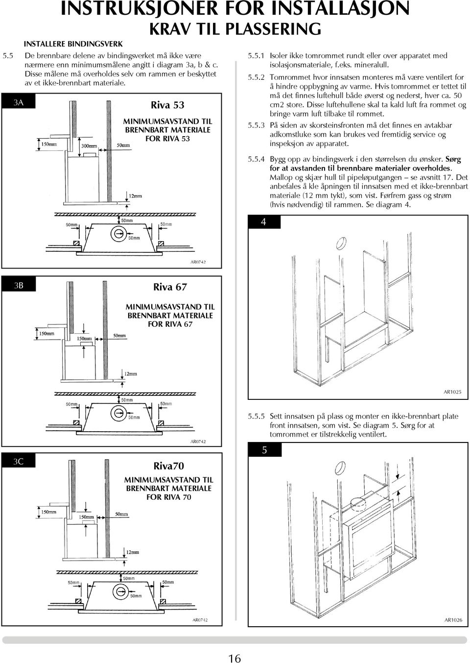 eks. mineralull. 5.5.2 Tomrommet hvor innsatsen monteres må være ventilert for å hindre oppbygning av varme. Hvis tomrommet er tettet til må det finnes luftehull både øverst og nederst, hver ca.