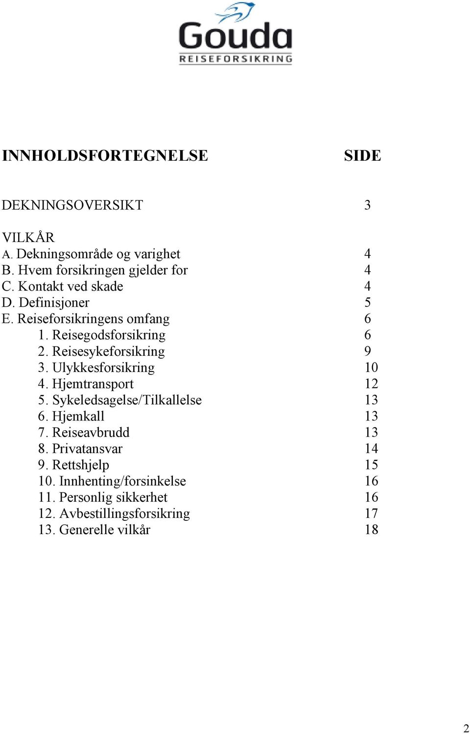 Ulykkesforsikring 10 4. Hjemtransport 12 5. Sykeledsagelse/Tilkallelse 13 6. Hjemkall 13 7. Reiseavbrudd 13 8.