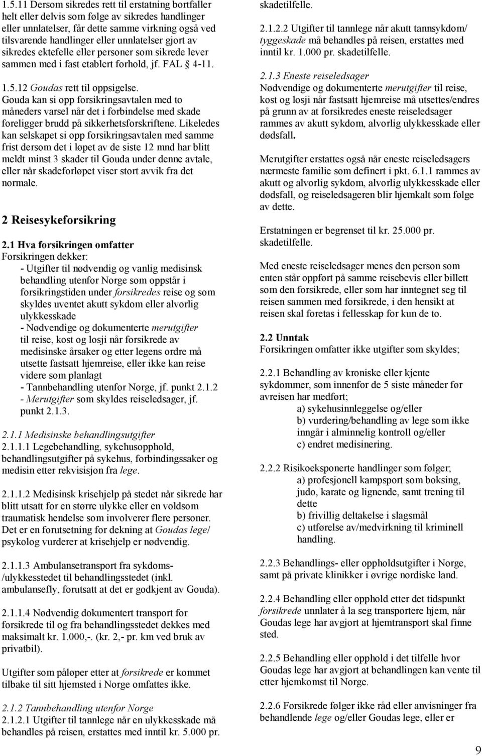 Gouda kan si opp forsikringsavtalen med to måneders varsel når det i forbindelse med skade foreligger brudd på sikkerhetsforskriftene.