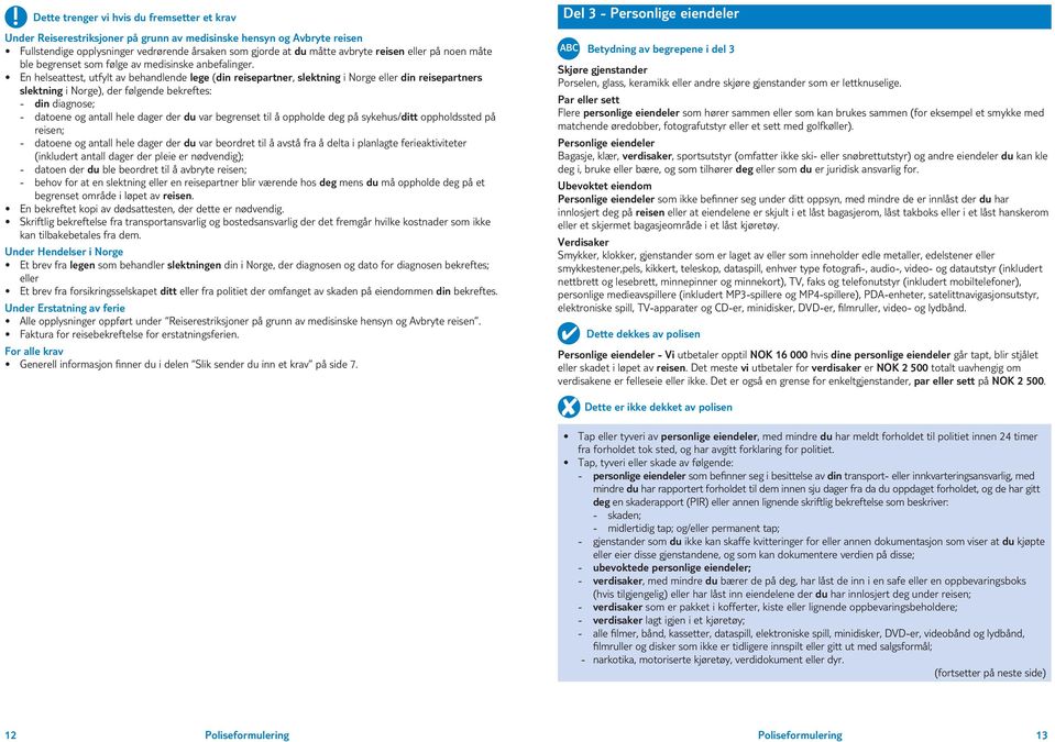 En helseattest, utfylt av behandlende lege (din reisepartner, slektning i Norge eller din reisepartners slektning i Norge), der følgende bekreftes: din diagnose; datoene og antall hele dager der du