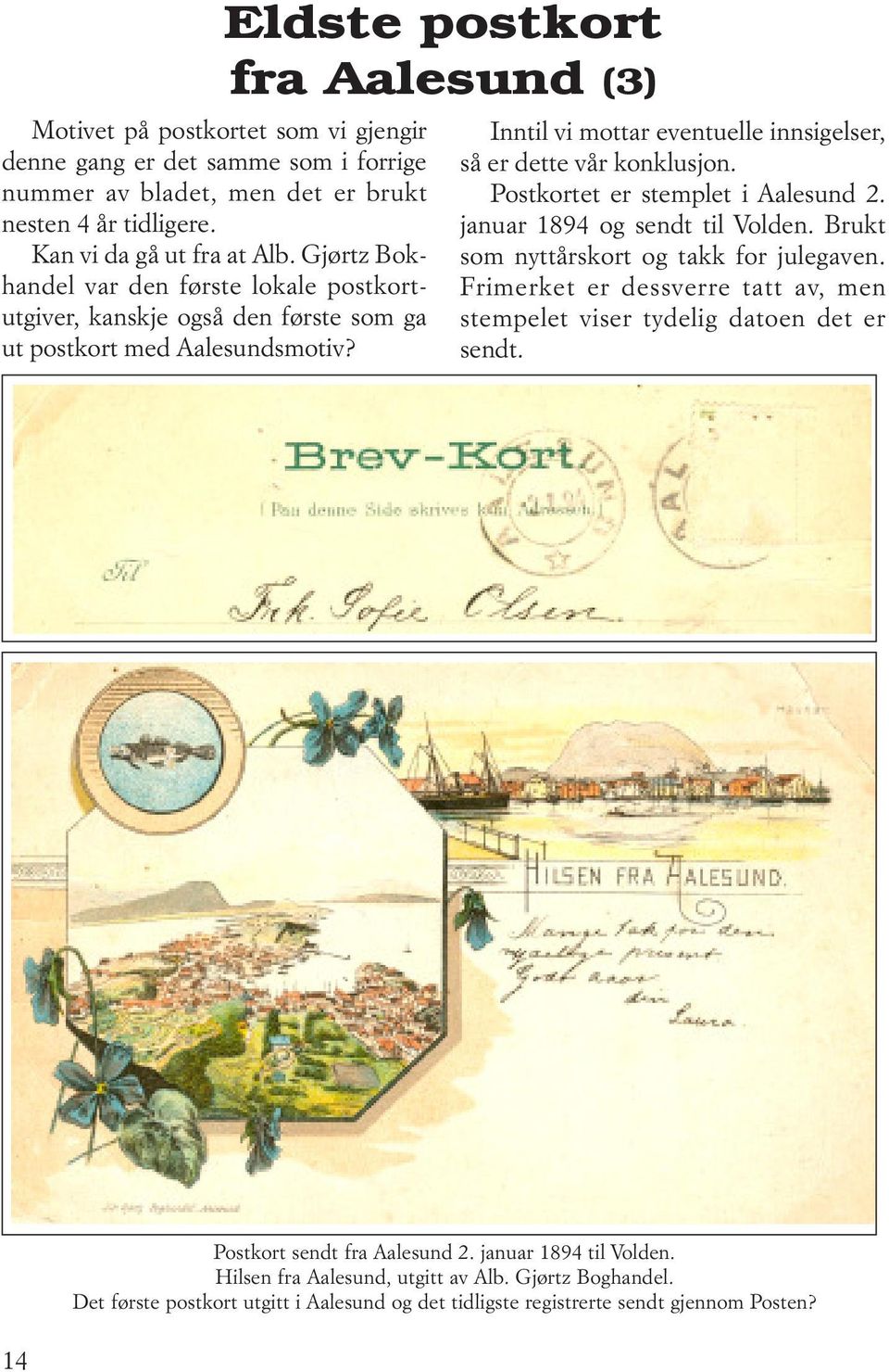 Eldste postkort fra Aalesund (3) Inntil vi mottar eventuelle innsigelser, så er dette vår konklusjon. Postkortet er stemplet i Aalesund 2. januar 1894 og sendt til Volden.