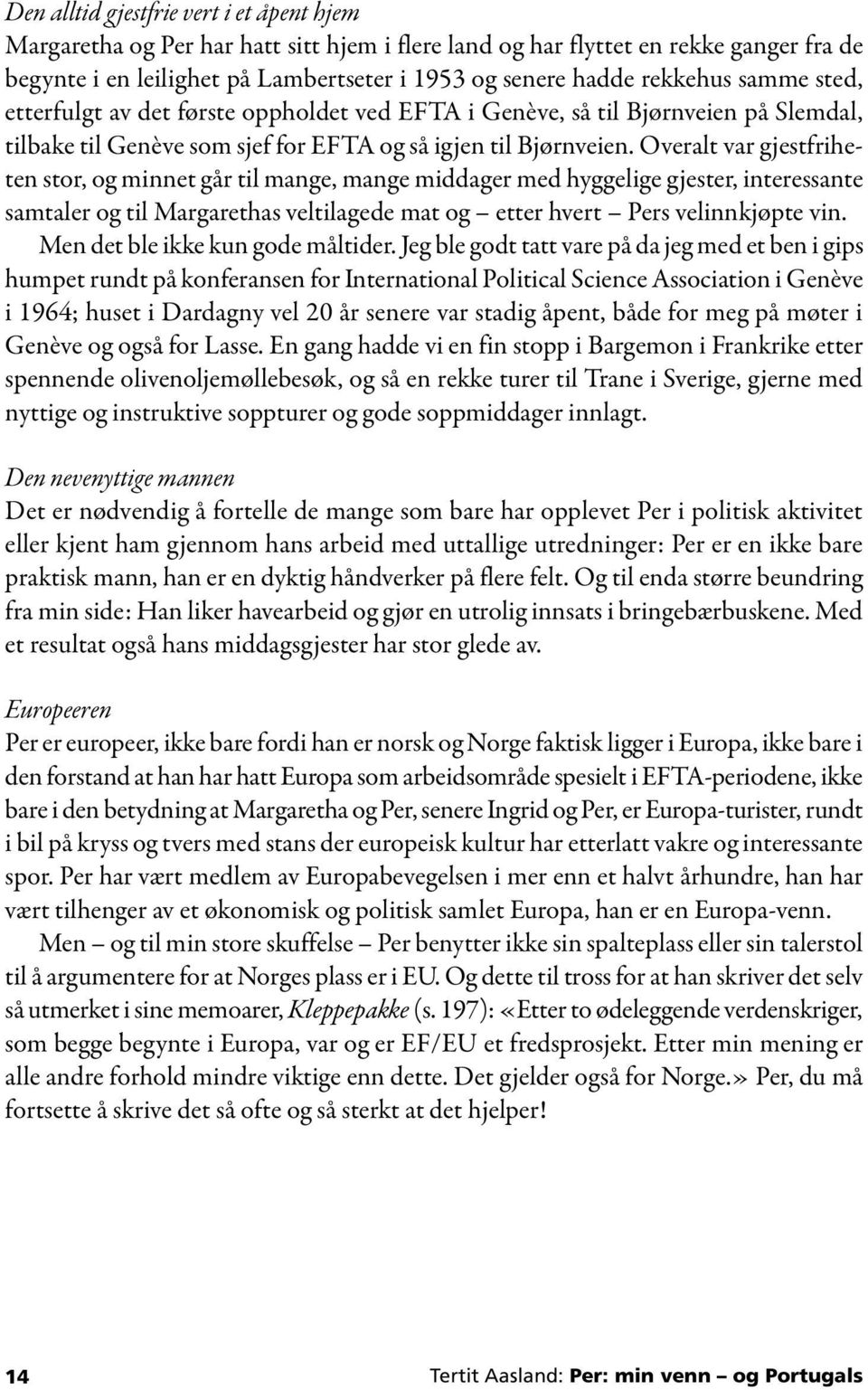 Overalt var gjestfriheten stor, og minnet går til mange, mange middager med hyggelige gjester, interessante samtaler og til Margarethas veltilagede mat og etter hvert Pers velinnkjøpte vin.