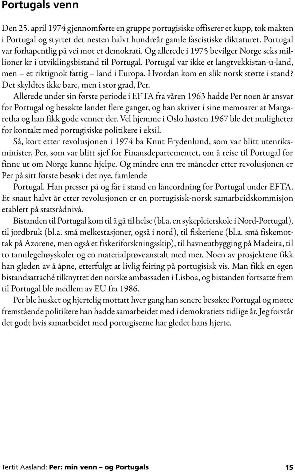 Portugal var ikke et langtvekkistan-u-land, men et riktignok fattig land i Europa. Hvordan kom en slik norsk støtte i stand? Det skyldtes ikke bare, men i stor grad, Per.