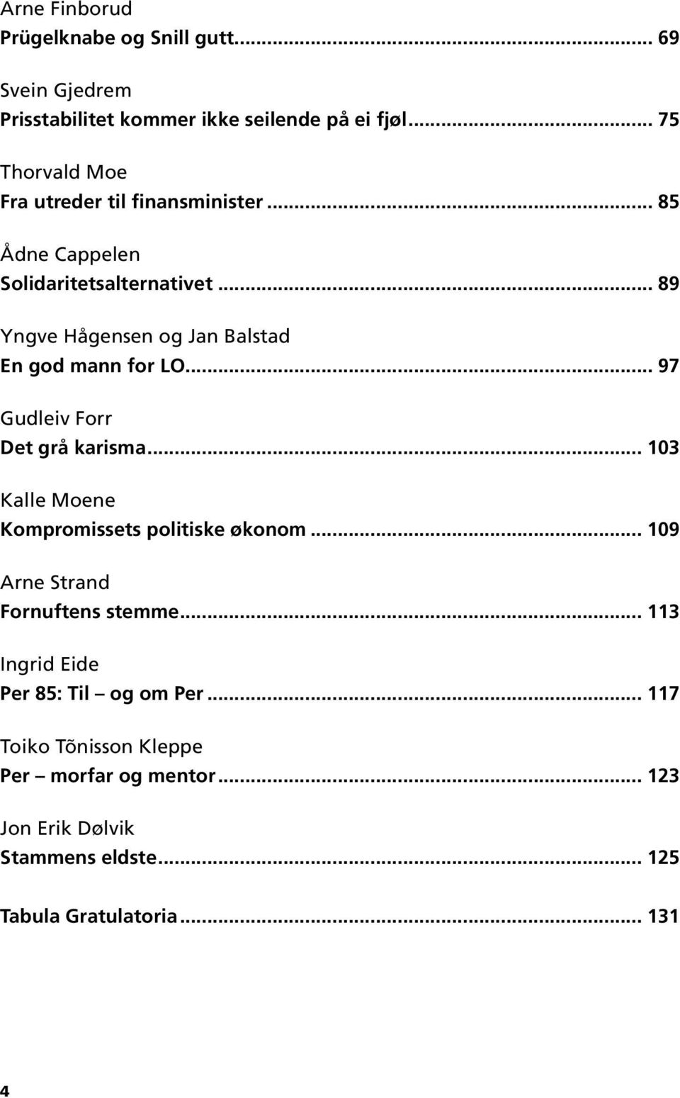 .. 89 Yngve Hågensen og Jan Balstad En god mann for LO... 97 Gudleiv Forr Det grå karisma.