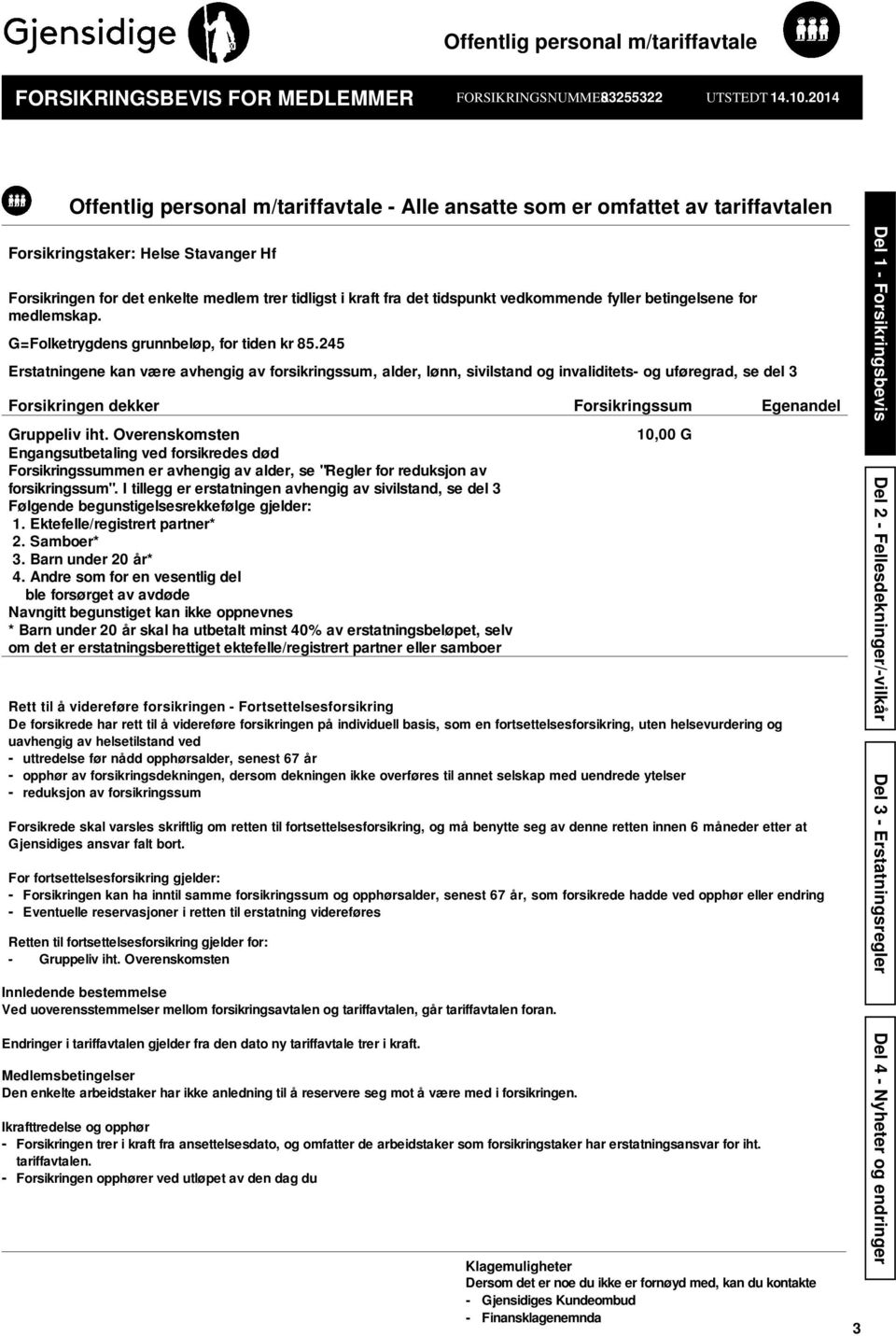 vedkommende fyller betingelsene for medlemskap. G=Folketrygdens grunnbeløp, for tiden kr 85.