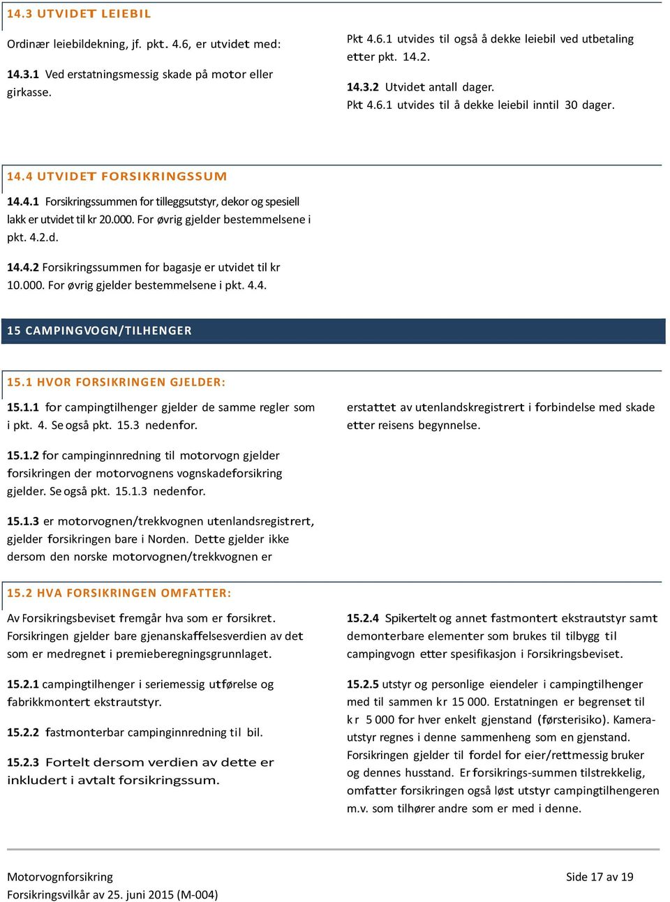 000. For øvrig gjelder bestemmelsene i pkt. 4.2.d. 14.4.2 Forsikringssummen for bagasje er utvidet til kr 10.000. For øvrig gjelder bestemmelsene i pkt. 4.4. 15 CAMPINGVOGN/TILHENGER 15.