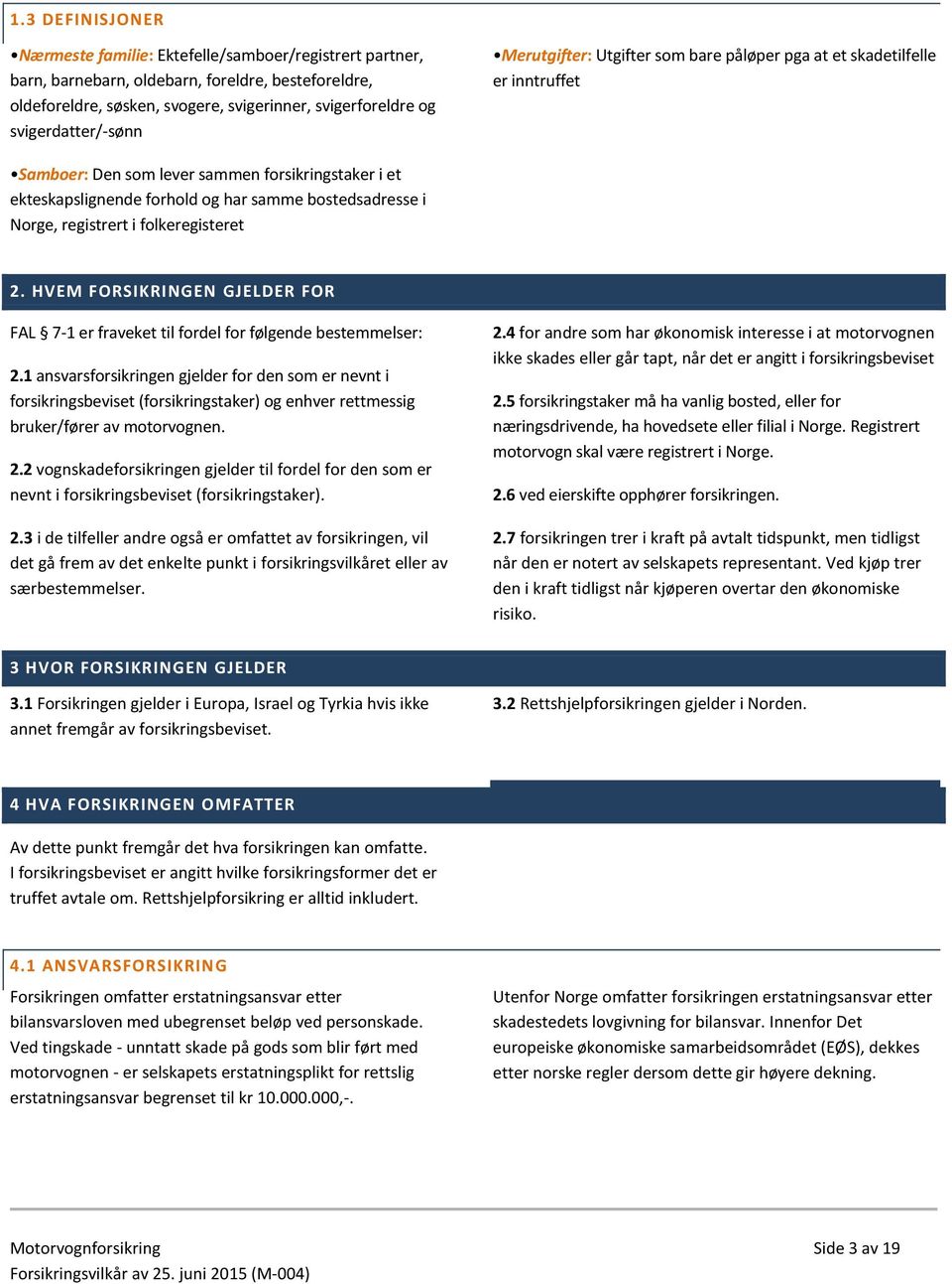 bostedsadresse i Norge, registrert i folkeregisteret 2. HVEM FORSIKRINGEN GJELDER FOR FAL 7-1 er fraveket til fordel for følgende bestemmelser: 2.