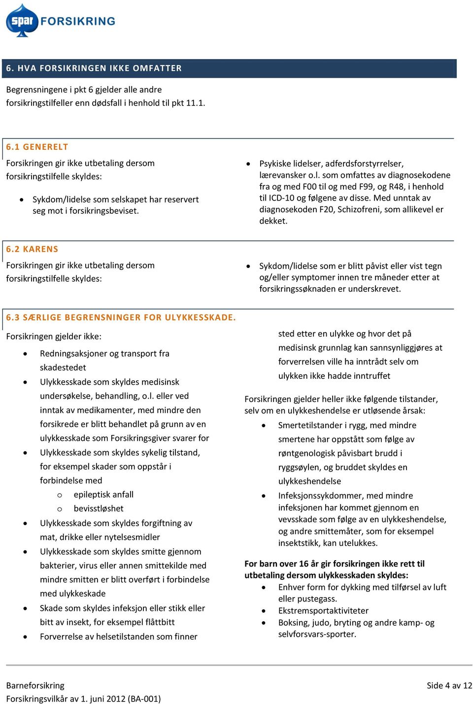 1 GENERELT Forsikringen gir ikke utbetaling dersom forsikringstilfelle skyldes: Sykdom/lidelse som selskapet har reservert seg mot i forsikringsbeviset.