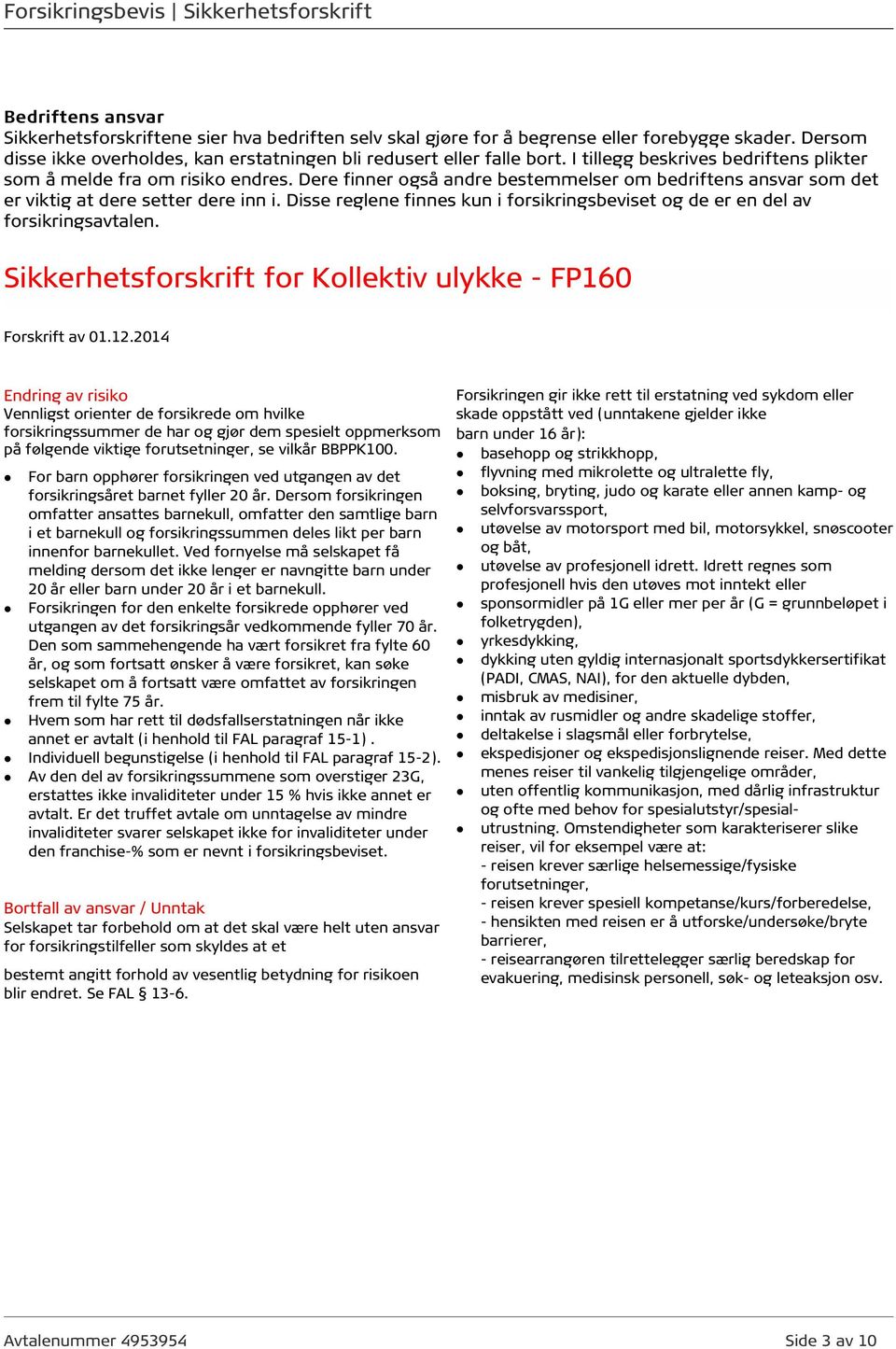 Dere finner også andre bestemmelser om bedriftens ansvar som det er viktig at dere setter dere inn i. Disse reglene finnes kun i forsikringsbeviset og de er en del av forsikringsavtalen.