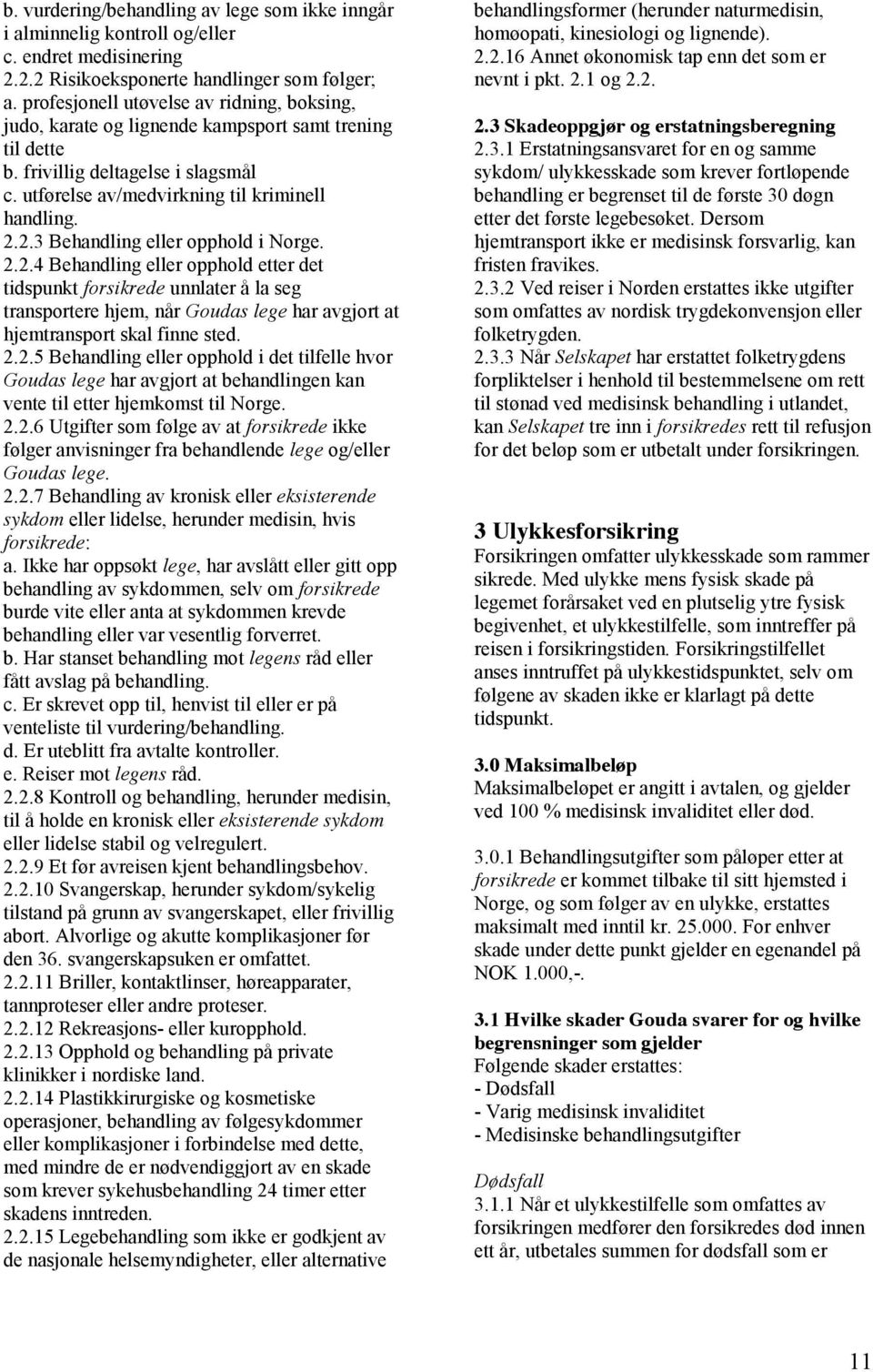 2.3 Behandling eller opphold i Norge. 2.2.4 Behandling eller opphold etter det tidspunkt forsikrede unnlater å la seg transportere hjem, når Goudas lege har avgjort at hjemtransport skal finne sted.