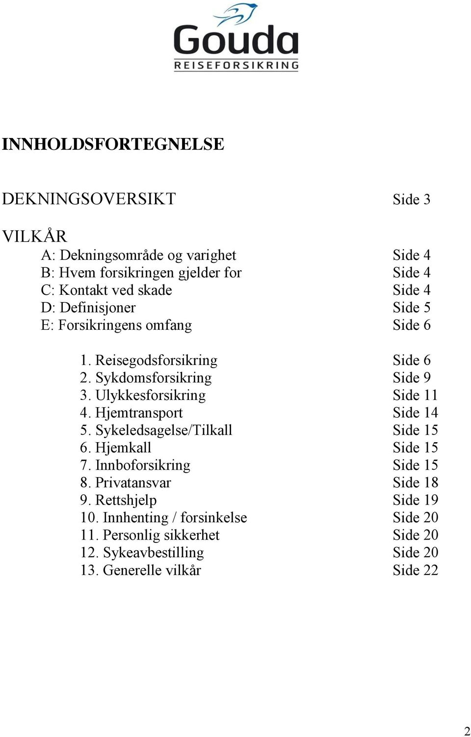 Ulykkesforsikring Side 11 4. Hjemtransport Side 14 5. Sykeledsagelse/Tilkall Side 15 6. Hjemkall Side 15 7. Innboforsikring Side 15 8.