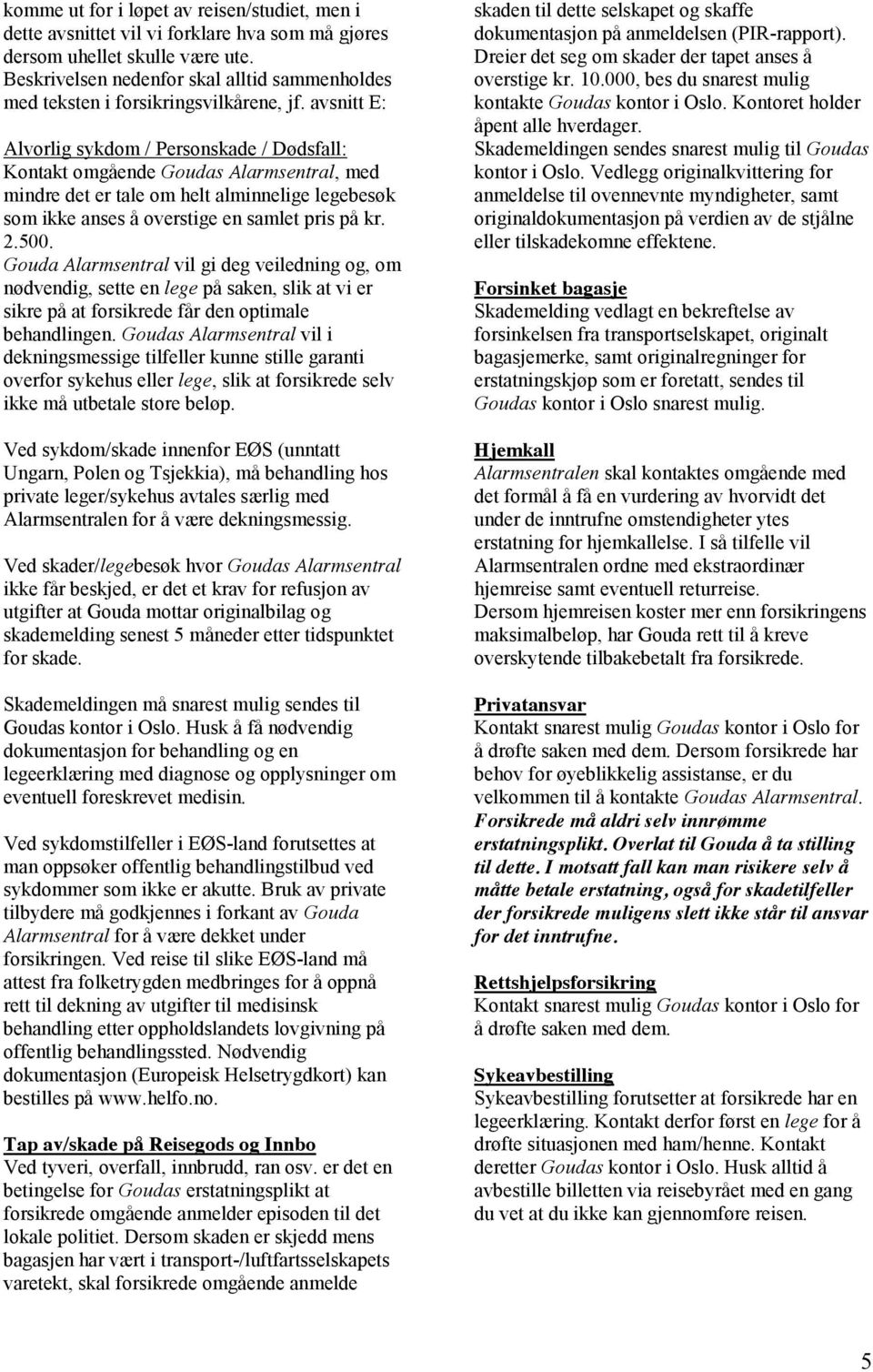 avsnitt E: Alvorlig sykdom / Personskade / Dødsfall: Kontakt omgående Goudas Alarmsentral, med mindre det er tale om helt alminnelige legebesøk som ikke anses å overstige en samlet pris på kr. 2.500.