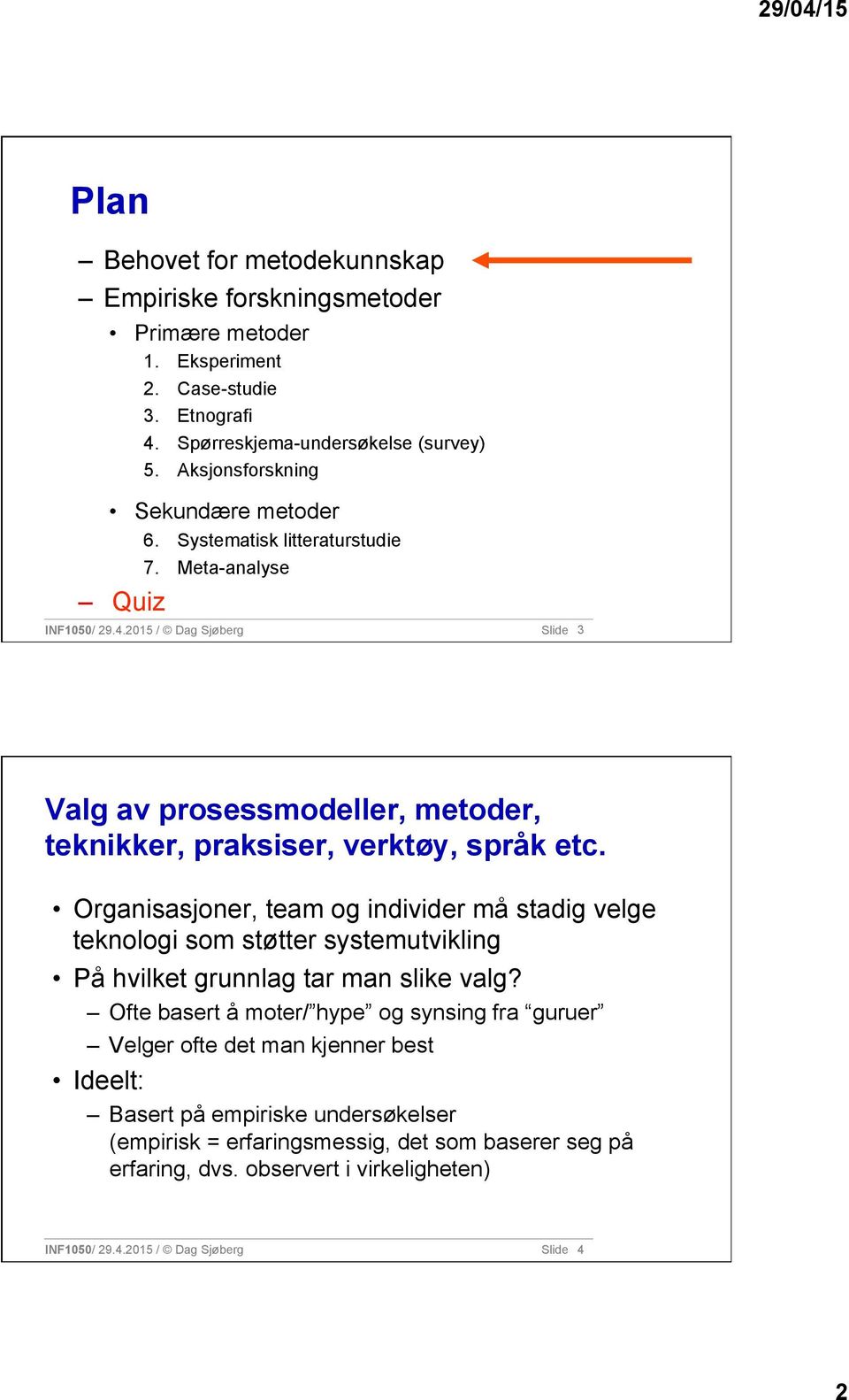 2015 / Dag Sjøberg Slide 3 Valg av prosessmodeller, metoder, teknikker, praksiser, verktøy, språk etc.