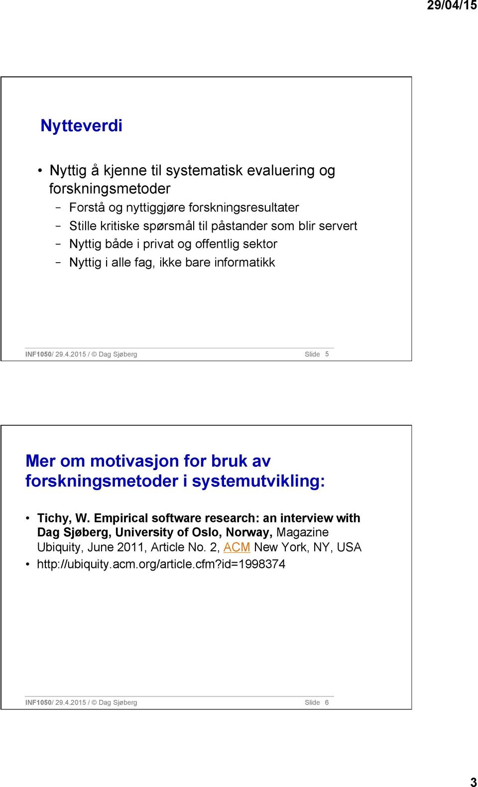 2015 / Dag Sjøberg Slide 5 Mer om motivasjon for bruk av forskningsmetoder i systemutvikling: Tichy, W.