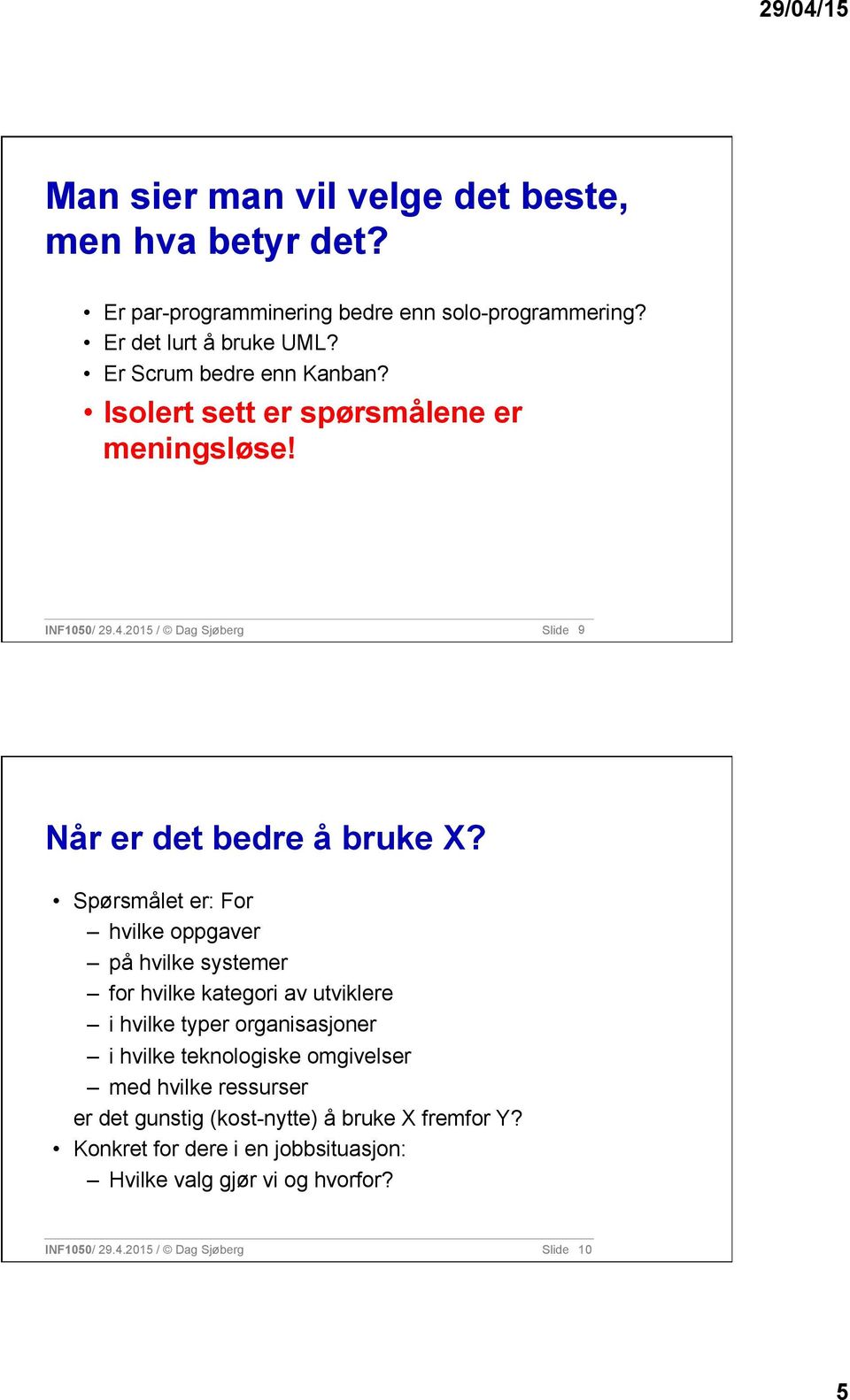 Spørsmålet er: For hvilke oppgaver på hvilke systemer for hvilke kategori av utviklere i hvilke typer organisasjoner i hvilke teknologiske omgivelser