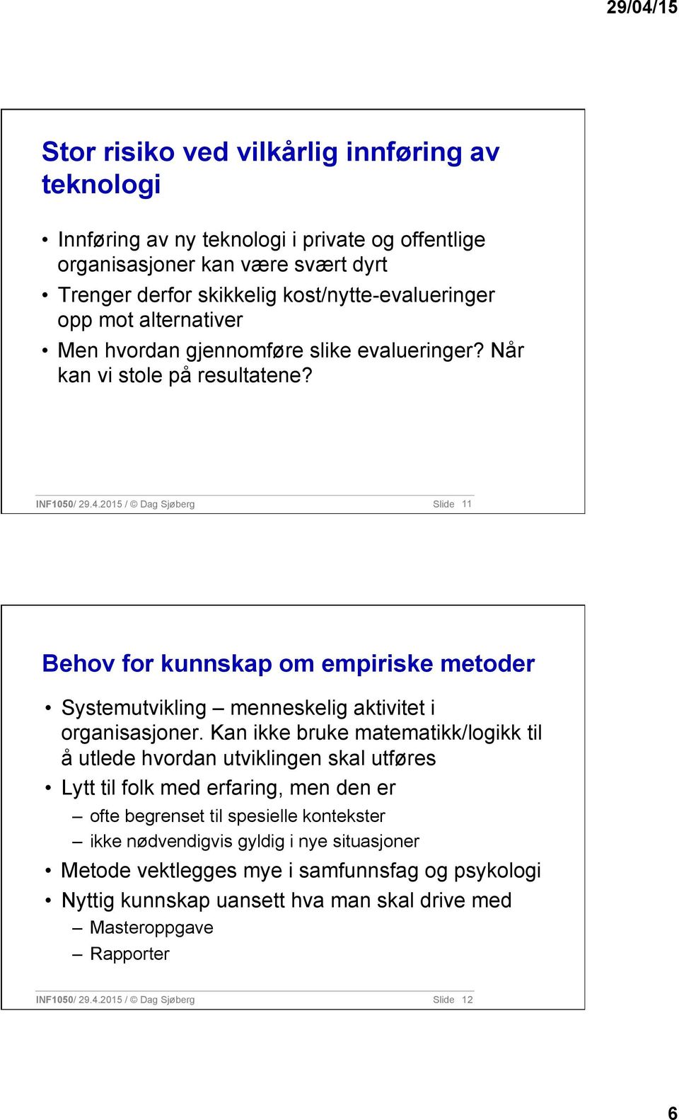 2015 / Dag Sjøberg Slide 11 Behov for kunnskap om empiriske metoder Systemutvikling menneskelig aktivitet i organisasjoner.