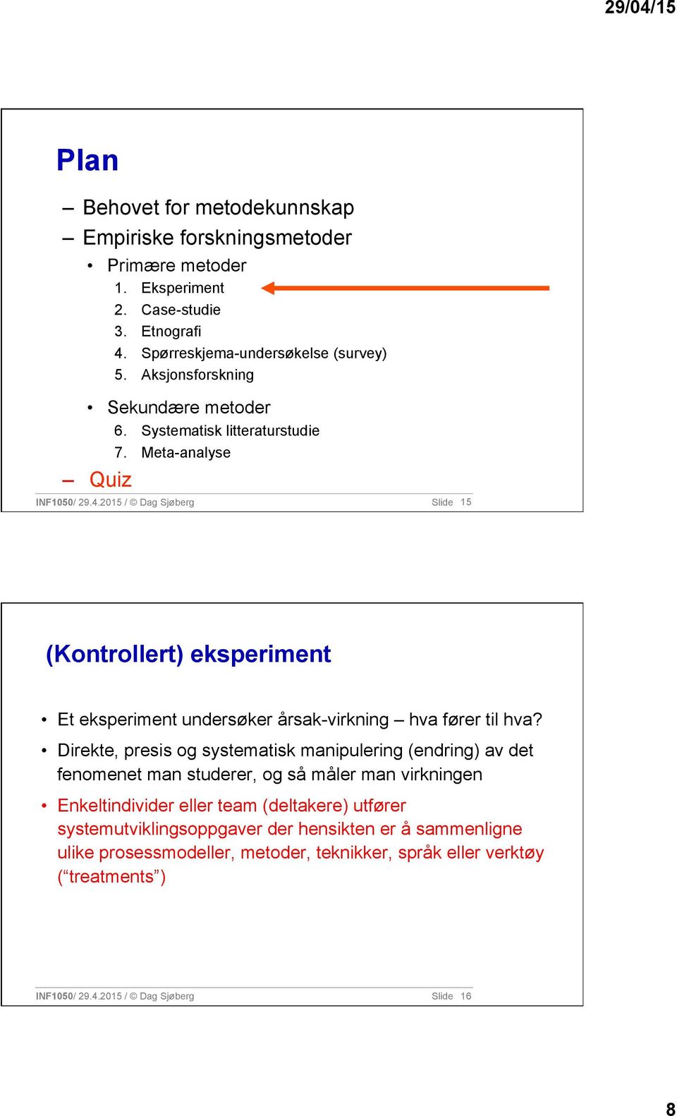 2015 / Dag Sjøberg Slide 15 (Kontrollert) eksperiment Et eksperiment undersøker årsak-virkning hva fører til hva?