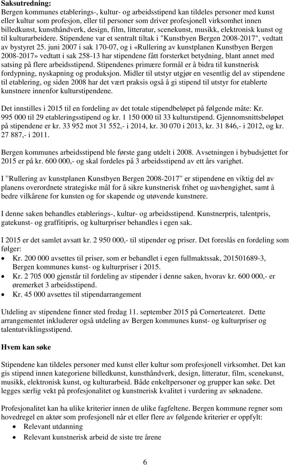 Stipendene var et sentralt tiltak i "Kunstbyen Bergen 2008-2017", vedtatt av bystyret 25.