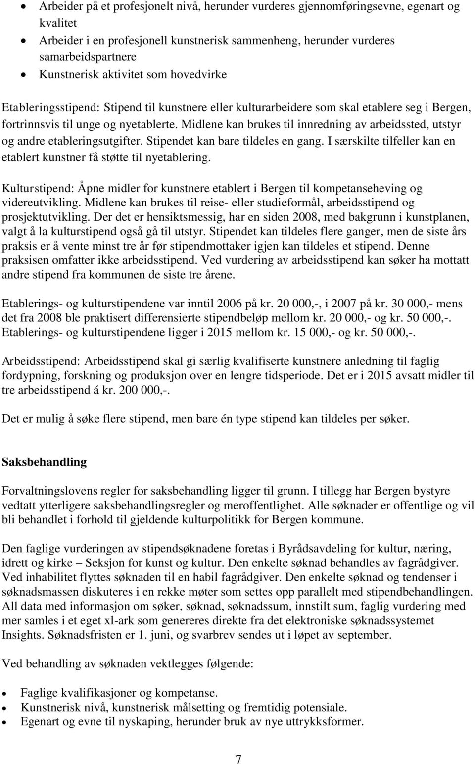 Midlene kan brukes til innredning av arbeidssted, utstyr og andre etableringsutgifter. Stipendet kan bare tildeles en gang. I særskilte tilfeller kan en etablert kunstner få støtte til nyetablering.