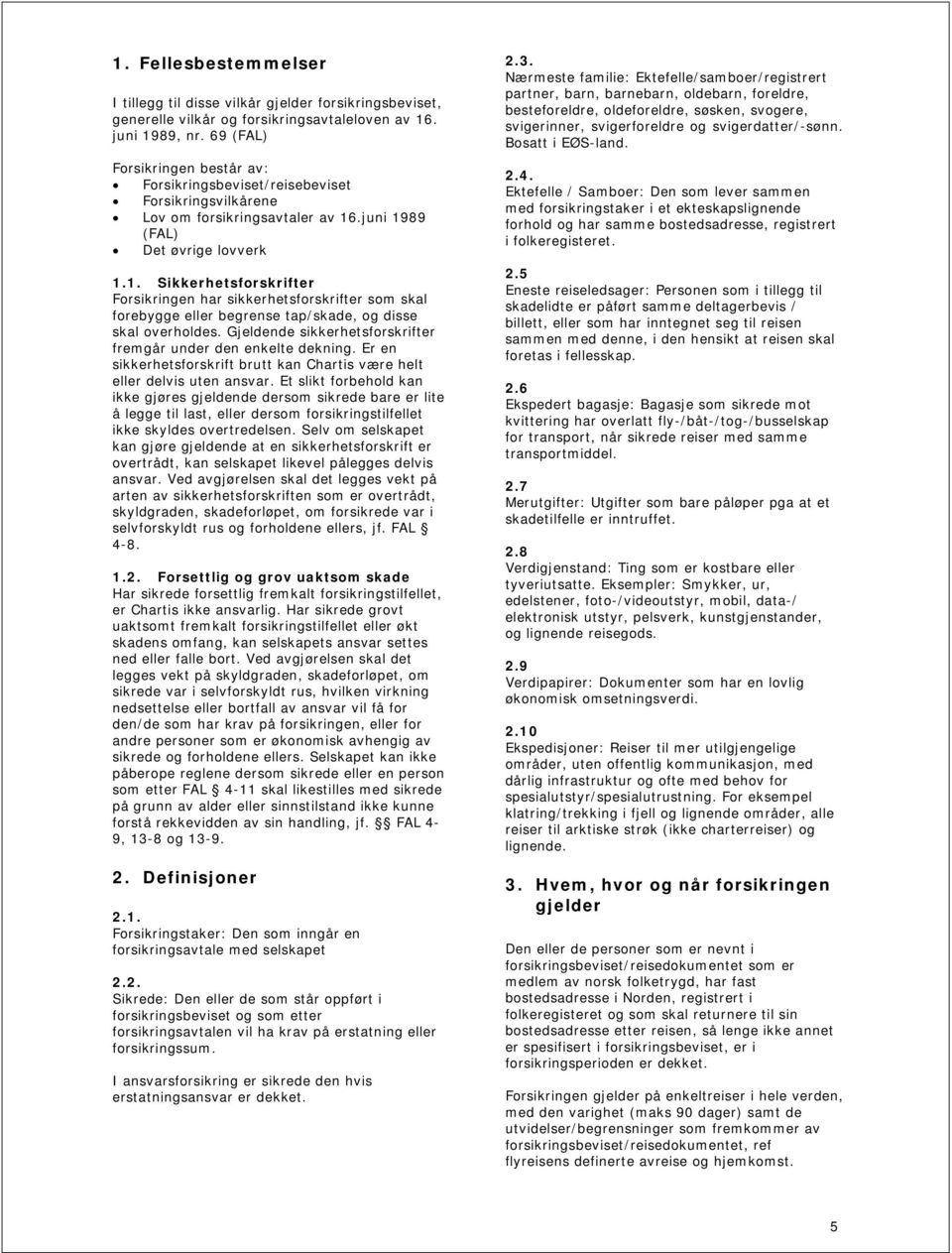 .juni 1989 (FAL) Det øvrige lovverk 1.1. Sikkerhetsforskrifter Forsikringen har sikkerhetsforskrifter som skal forebygge eller begrense tap/skade, og disse skal overholdes.